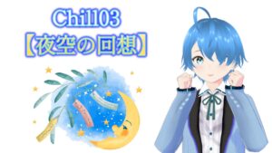CHILL03♪【夜空の回想】2025/07/07（月）更新